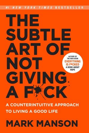 The Subtle Art Of Not Giving A F*ck by Mark Manson