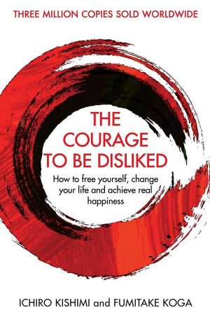 The Courage to be Disliked by Ichiro Kishmi